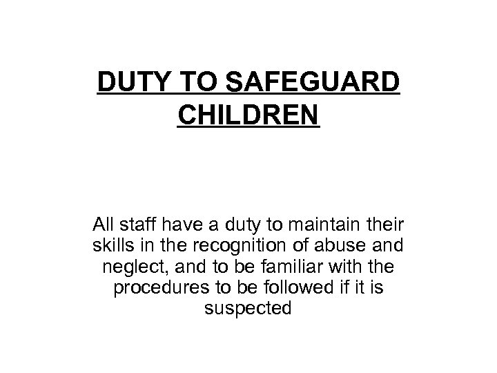 DUTY TO SAFEGUARD CHILDREN All staff have a duty to maintain their skills in