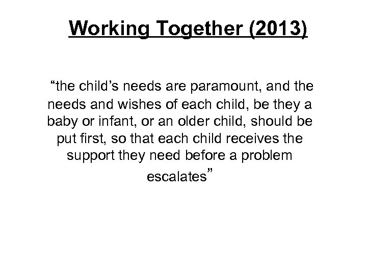 Working Together (2013) “the child’s needs are paramount, and the needs and wishes of