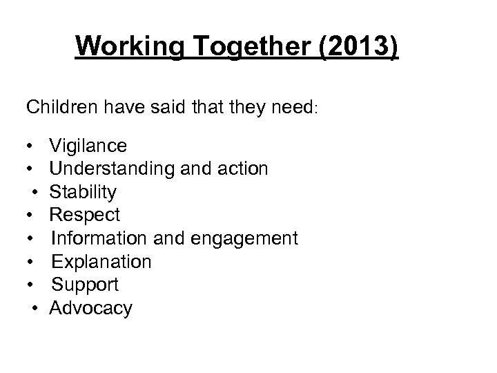 Working Together (2013) Children have said that they need: • Vigilance • Understanding and