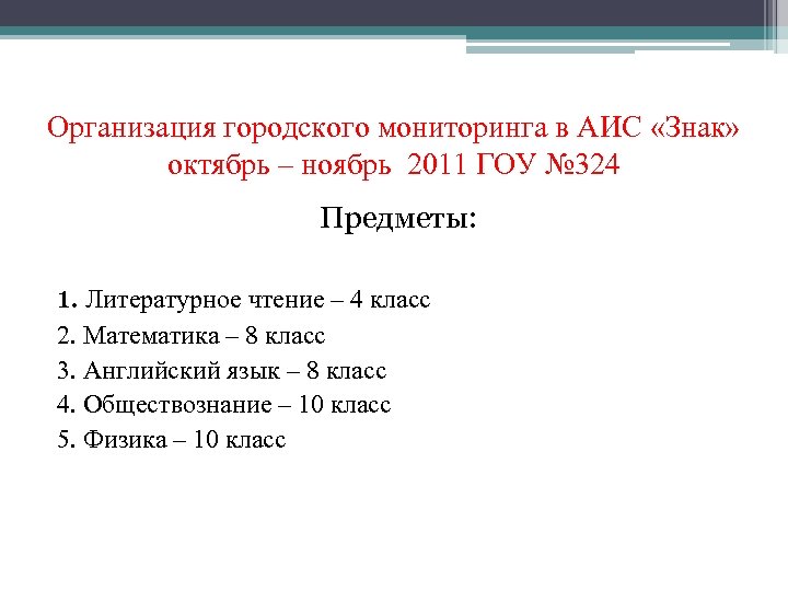 Организация городского мониторинга в АИС «Знак» октябрь – ноябрь 2011 ГОУ № 324 Предметы: