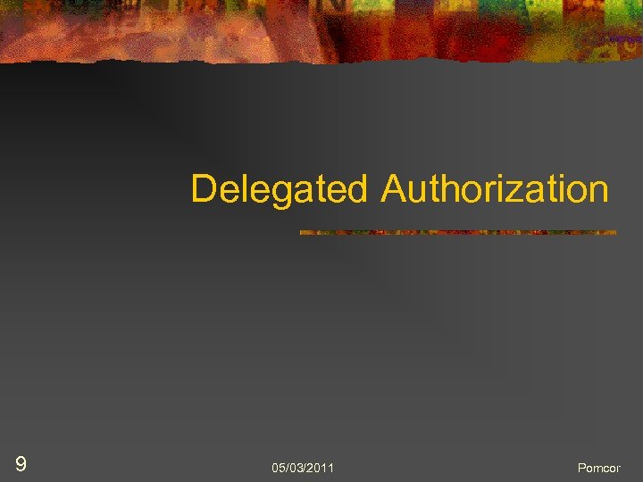Delegated Authorization 9 05/03/2011 Pomcor 