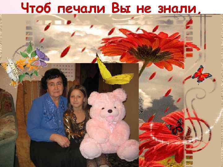 Чтоб печали Вы не знали, 