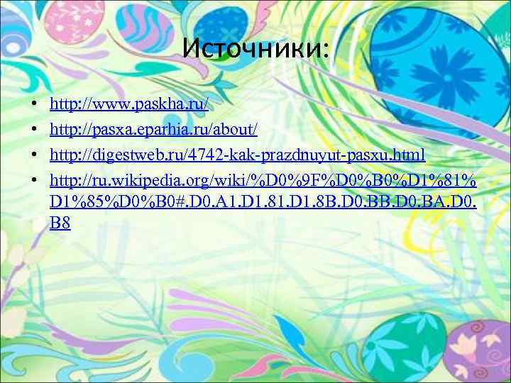Источники: • • http: //www. paskha. ru/ http: //pasxa. eparhia. ru/about/ http: //digestweb. ru/4742
