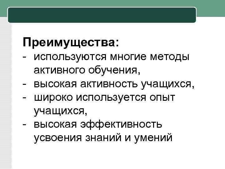 Преимущества: - используются многие методы активного обучения, - высокая активность учащихся, - широко используется