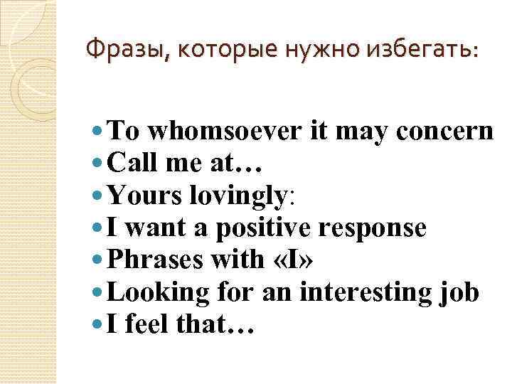 Фразы, которые нужно избегать: To whomsoever it may concern Call me at… Yours lovingly: