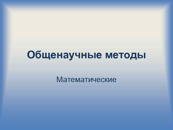 Общенаучные методы Математические 