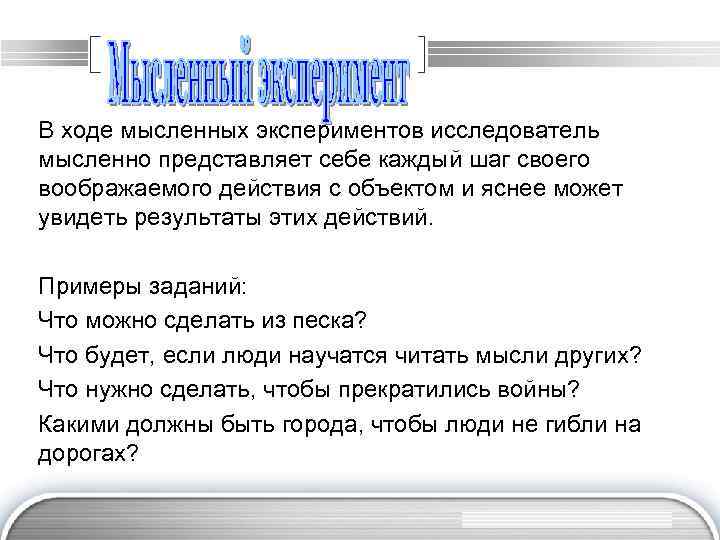 В ходе мысленных экспериментов исследователь мысленно представляет себе каждый шаг своего воображаемого действия с
