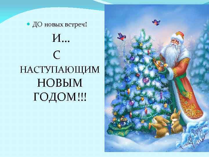  ДО новых встреч! И. . . С НАСТУПАЮЩИМ НОВЫМ ГОДОМ!!! 