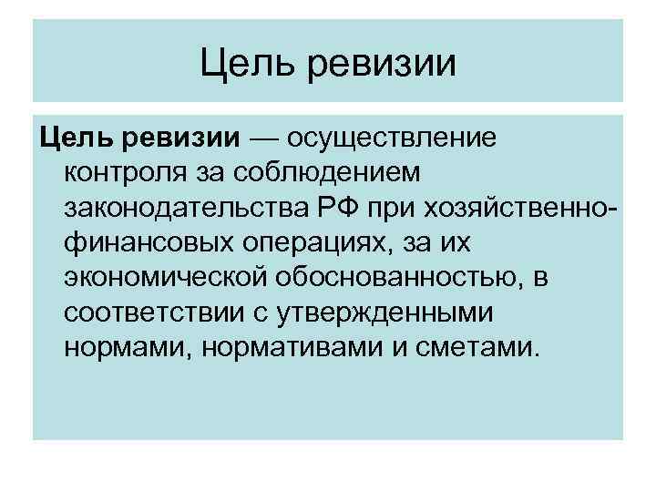 Цель ревизии — осуществление контроля за соблюдением законодательства РФ при хозяйственнофинансовых операциях, за их