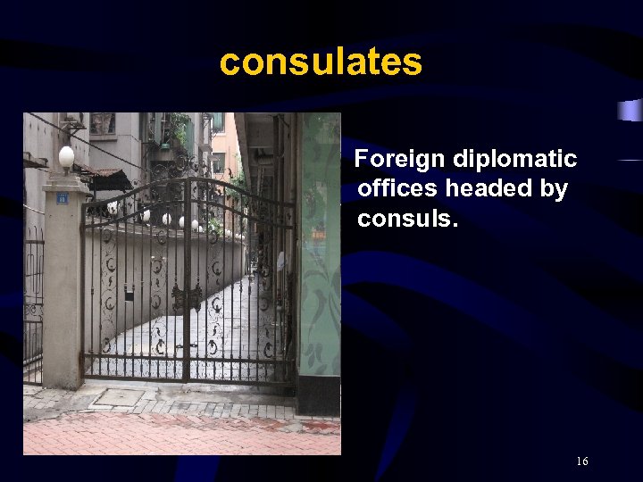 consulates Foreign diplomatic offices headed by consuls. 16 