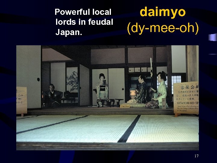Powerful local lords in feudal Japan. daimyo (dy-mee-oh) 17 