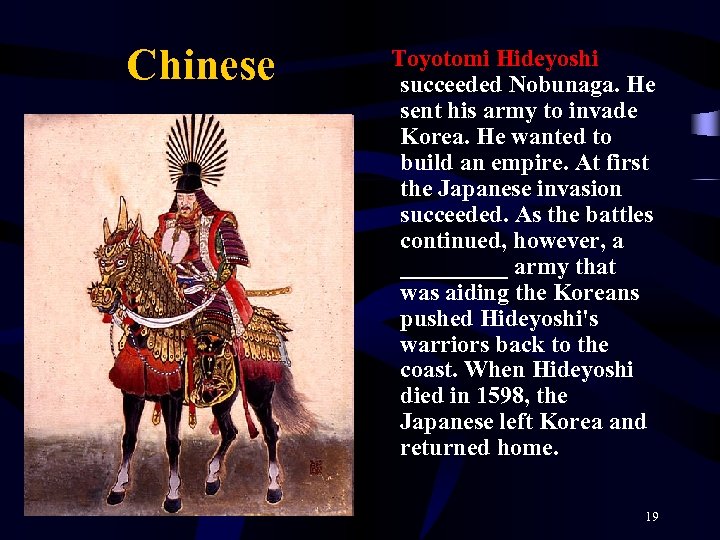 Chinese Toyotomi Hideyoshi succeeded Nobunaga. He sent his army to invade Korea. He wanted