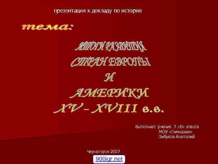 презентация к докладу по истории Выполнил: ученик 7 «В» класса МОУ «Гимназия» Зибуков Анатолий