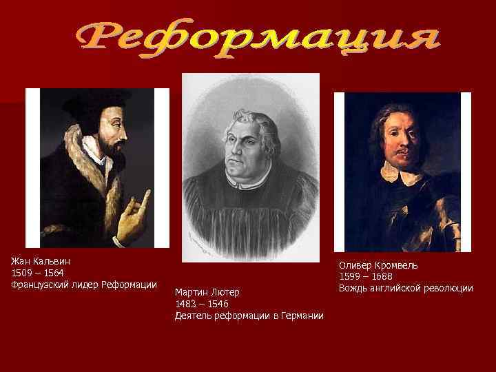 Жан Кальвин 1509 – 1564 Французский лидер Реформации Мартин Лютер 1483 – 1546 Деятель