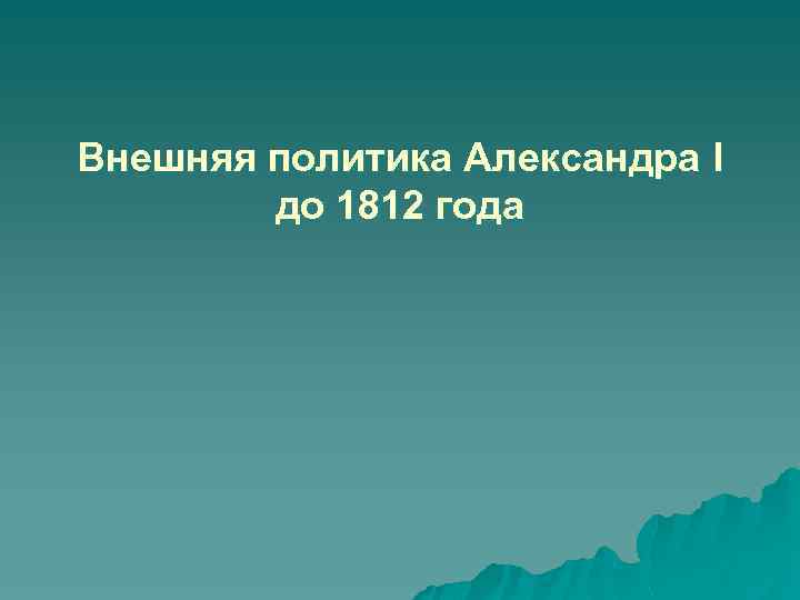 Внешняя политика Александра I до 1812 года 
