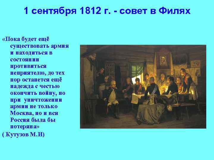 1 сентября 1812 г. - совет в Филях «Пока будет ещё существовать армия и