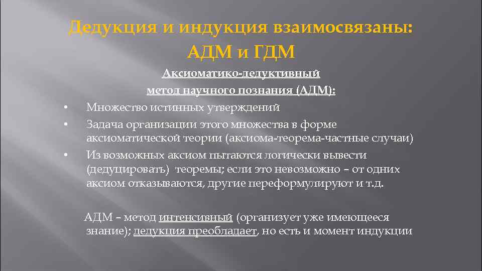Дедукция и индукция взаимосвязаны: АДМ и ГДМ • • • Аксиоматико-дедуктивный метод научного познания
