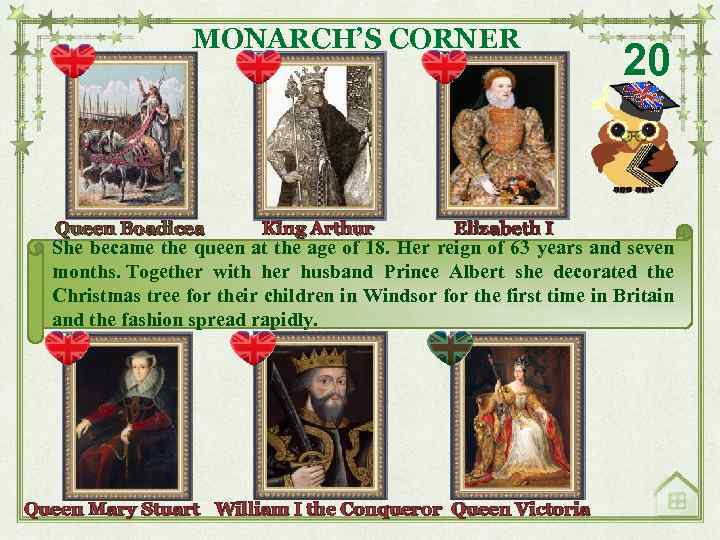 MONARCH’S CORNER Queen Boadicea King Arthur Elizabeth I 20 She became the queen at