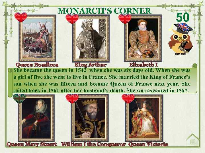 MONARCH’S CORNER Queen Boadicea King Arthur Elizabeth I 50 She became the queen in