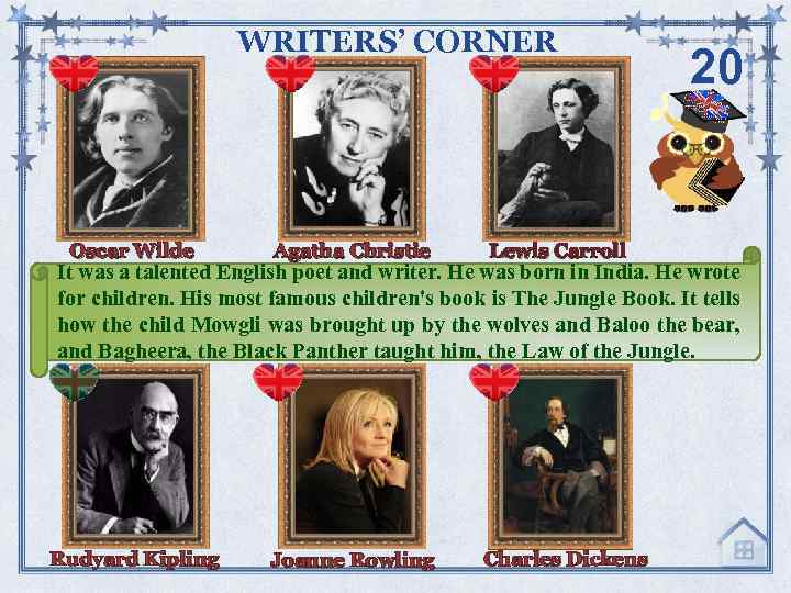 WRITERS’ CORNER Oscar Wilde Agatha Christie Rudyard Kipling Joanne Rowling Lewis Carroll 20 It