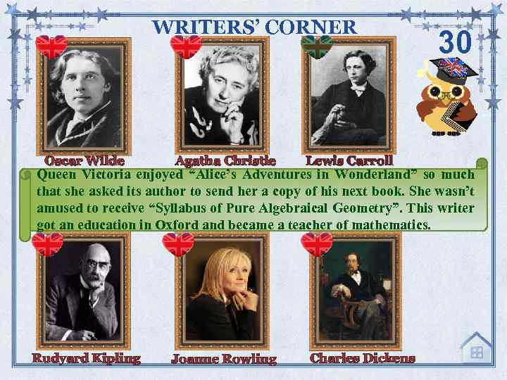 WRITERS’ CORNER Oscar Wilde Agatha Christie Rudyard Kipling Joanne Rowling Lewis Carroll 30 Queen