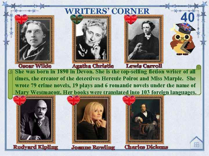 WRITERS’ CORNER Oscar Wilde Agatha Christie Rudyard Kipling Joanne Rowling Lewis Carroll 40 She