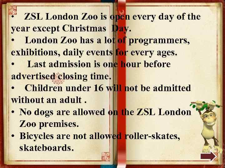 ZSL London Zoo is open every day of the year except Christmas Day. •