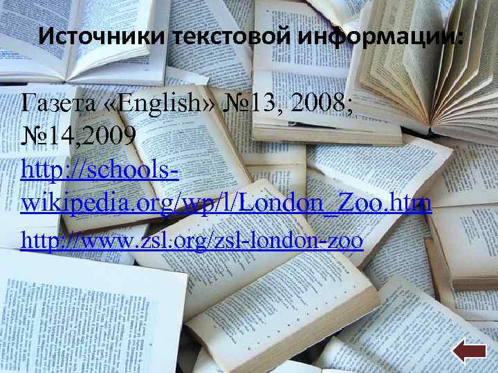 Источники текстовой информации: Газета «English» № 13, 2008; № 14, 2009 http: //schoolswikipedia. org/wp/l/London_Zoo.