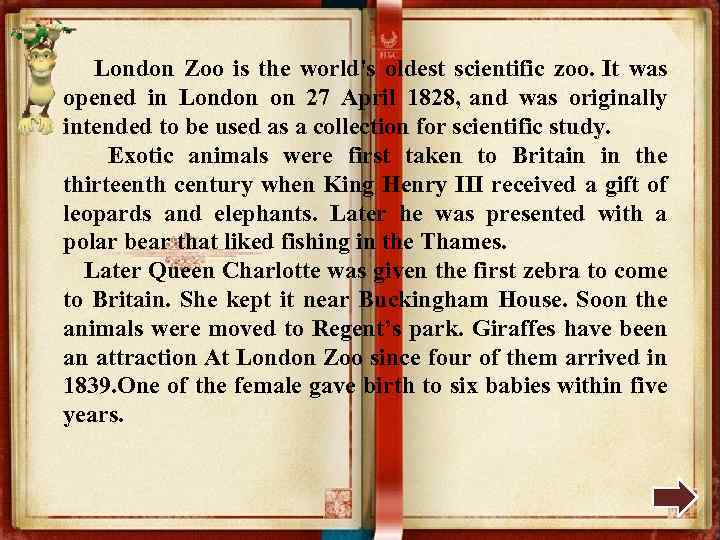 London Zoo is the world's oldest scientific zoo. It was opened in London on