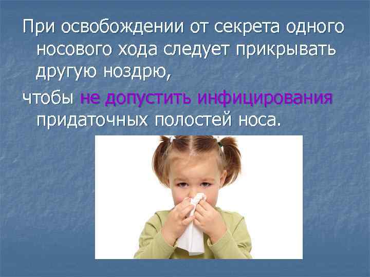 При освобождении от секрета одного носового хода следует прикрывать другую ноздрю, чтобы не допустить