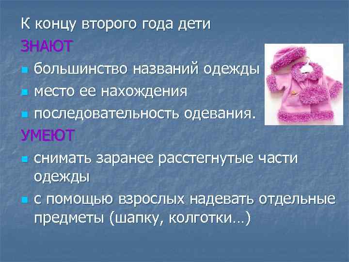 К концу второго года дети ЗНАЮТ n большинство названий одежды n место ее нахождения