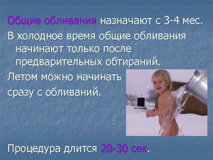 Общие обливания назначают с 3 -4 мес. В холодное время общие обливания начинают только