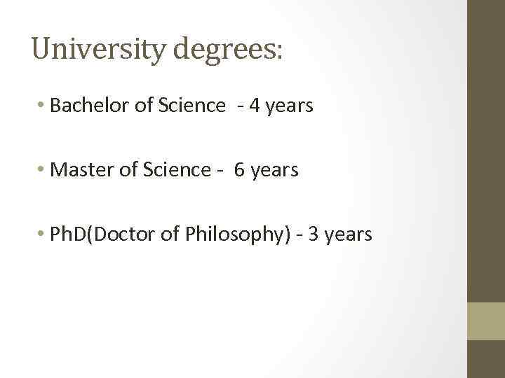 University degrees: • Bachelor of Science - 4 years • Master of Science -