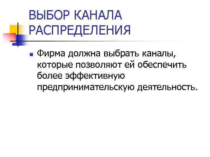 ВЫБОР КАНАЛА РАСПРЕДЕЛЕНИЯ n Фирма должна выбрать каналы, которые позволяют ей обеспечить более эффективную