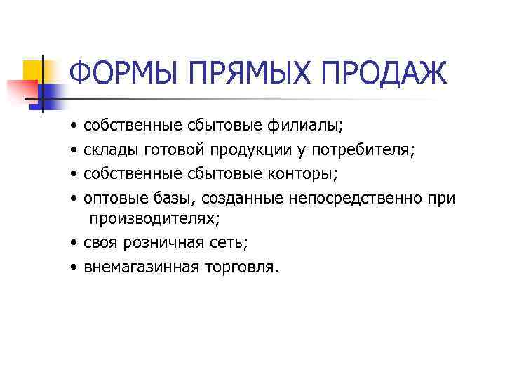 ФОРМЫ ПРЯМЫХ ПРОДАЖ • • собственные сбытовые филиалы; склады готовой продукции у потребителя; собственные