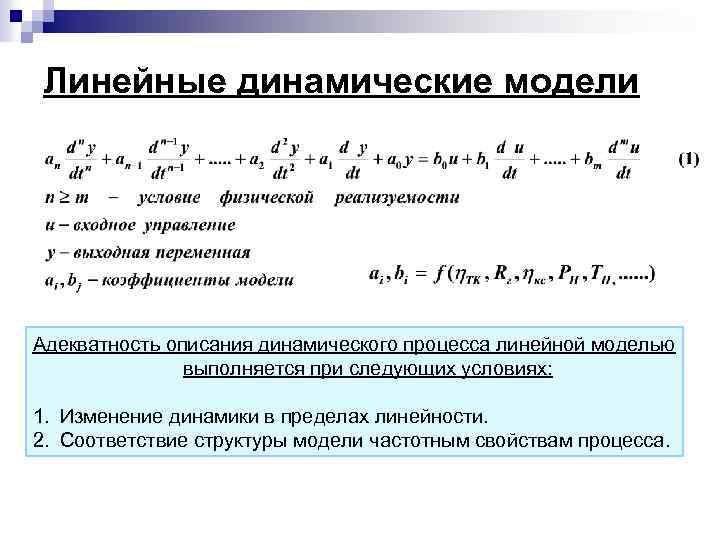 Линейные динамические модели Адекватность описания динамического процесса линейной моделью выполняется при следующих условиях: 1.