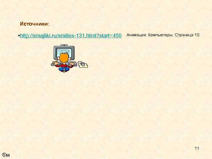 Источники: • http: //smajliki. ru/smilies-131. html? start=450 Анимация. Компьютеры. Страница 10 11 ®м 
