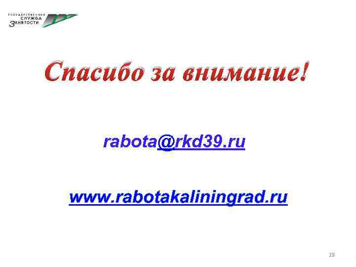 Спасибо за внимание! rabota@rkd 39. ru www. rabotakaliningrad. ru 19 
