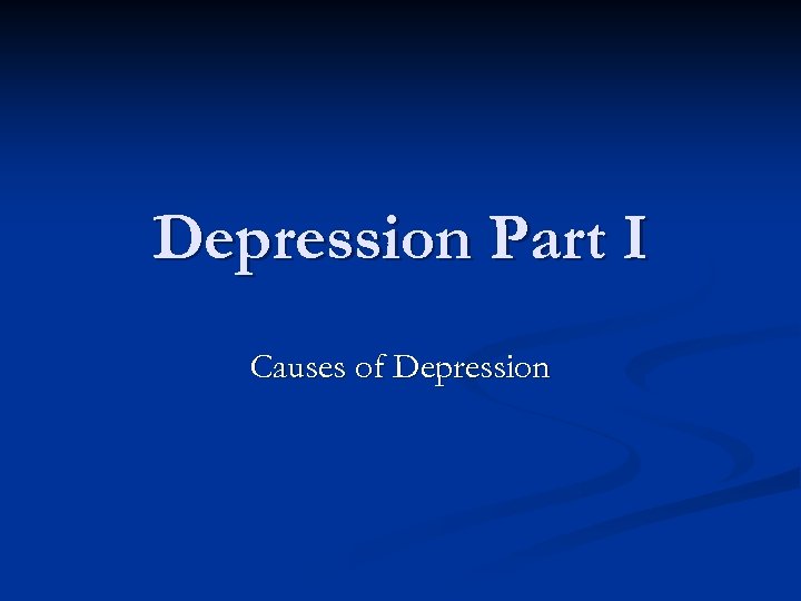Depression Part I Causes of Depression 