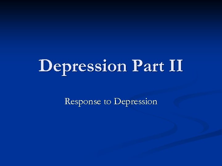 Depression Part II Response to Depression 