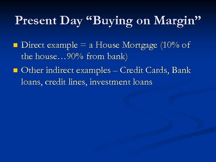 Present Day “Buying on Margin” Direct example = a House Mortgage (10% of the