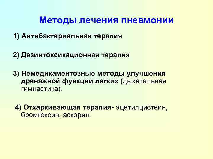 Методы лечения пневмонии 1) Антибактериальная терапия 2) Дезинтоксикационная терапия 3) Немедикаментозные методы улучшения дренажной