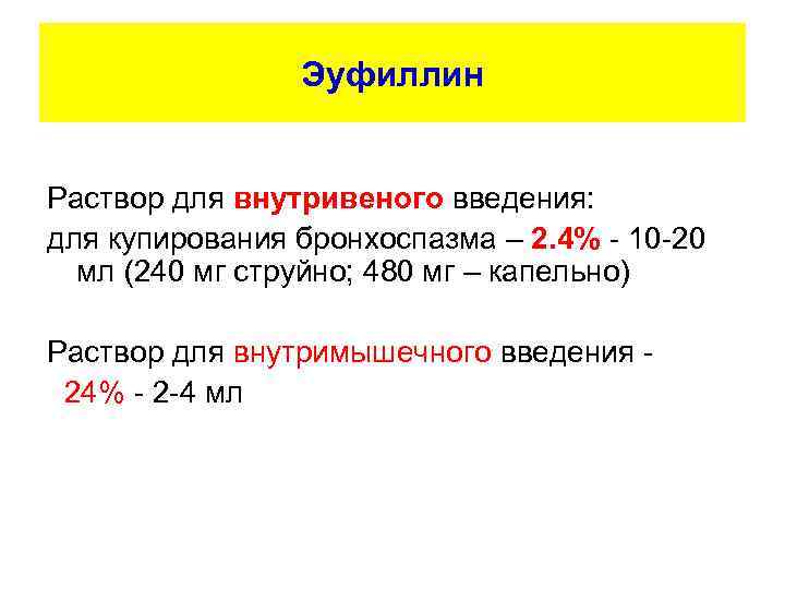 Эуфиллин Раствор для внутривеного введения: для купирования бронхоспазма – 2. 4% - 10 -20