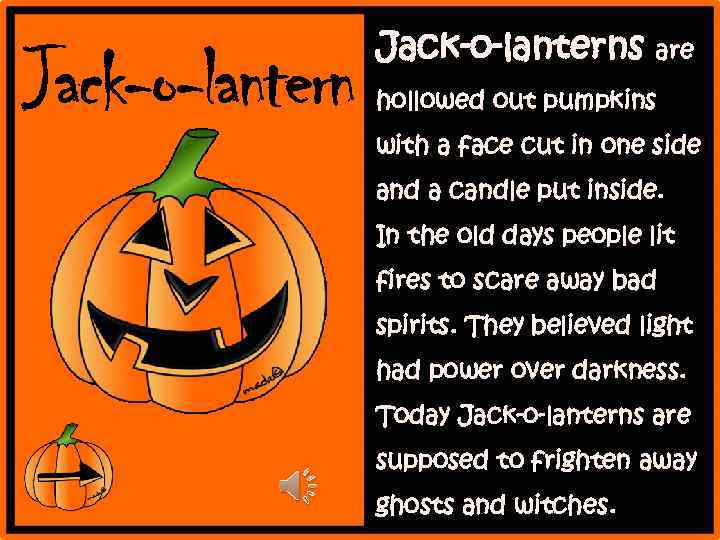 Jack-o-lanterns are hollowed out pumpkins with a face cut in one side and a