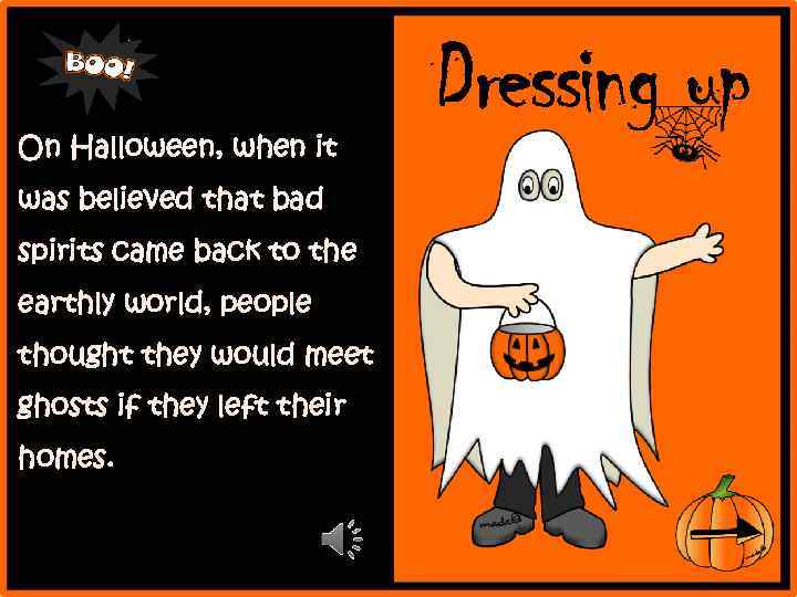 On Halloween, when it was believed that bad spirits came back to the earthly