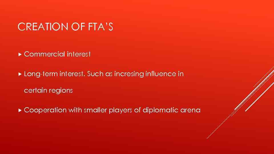 CREATION OF FTA’S Commercial Long-term interest. Such as incresing influence in certain regions Cooperation