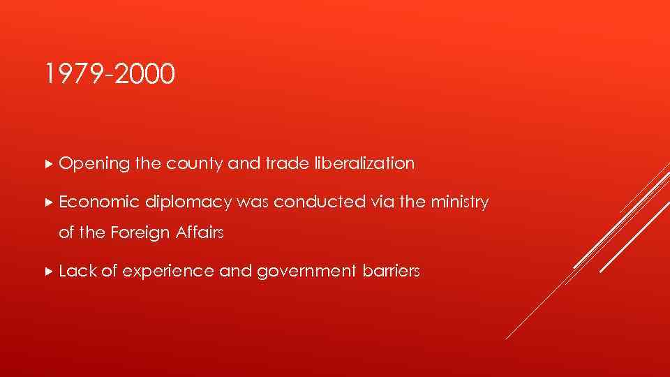 1979 -2000 Opening the county and trade liberalization Economic diplomacy was conducted via the