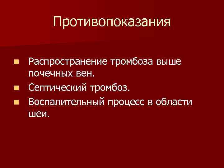 Противопоказания Распространение тромбоза выше почечных вен. n Септический тромбоз. n Воспалительный процесс в области