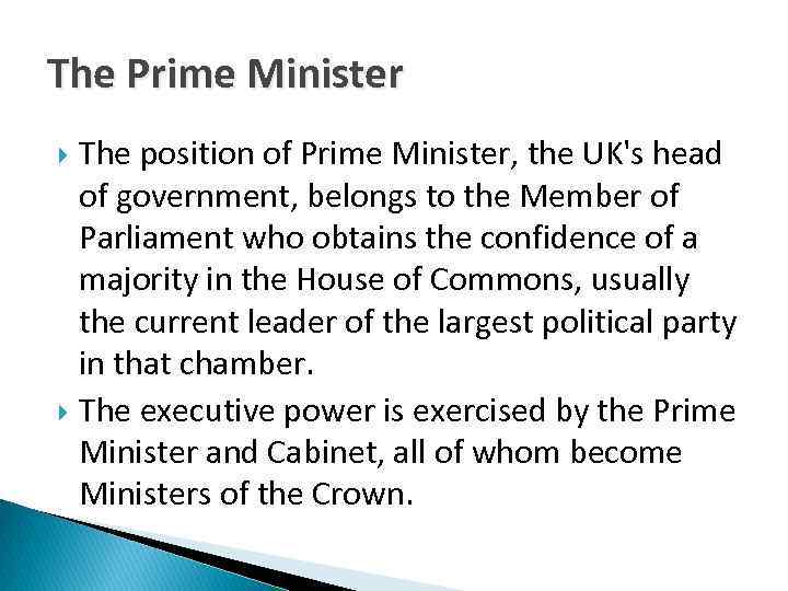 The Prime Minister The position of Prime Minister, the UK's head of government, belongs
