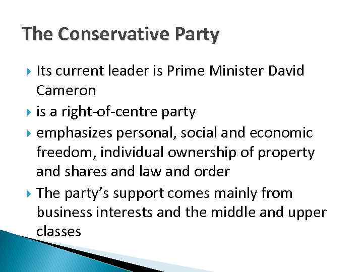 The Conservative Party Its current leader is Prime Minister David Cameron is a right-of-centre